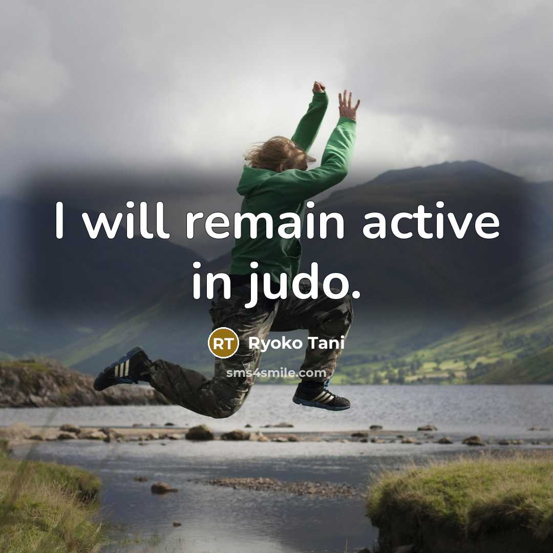 “I will remain active in judo.” quote by Ryoko Tani