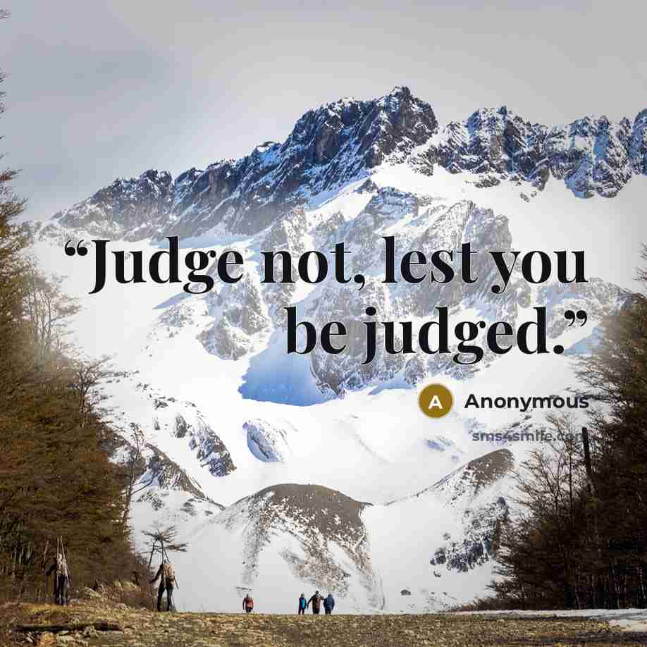 “Judge not, lest you be judged.” quote by Anonymous