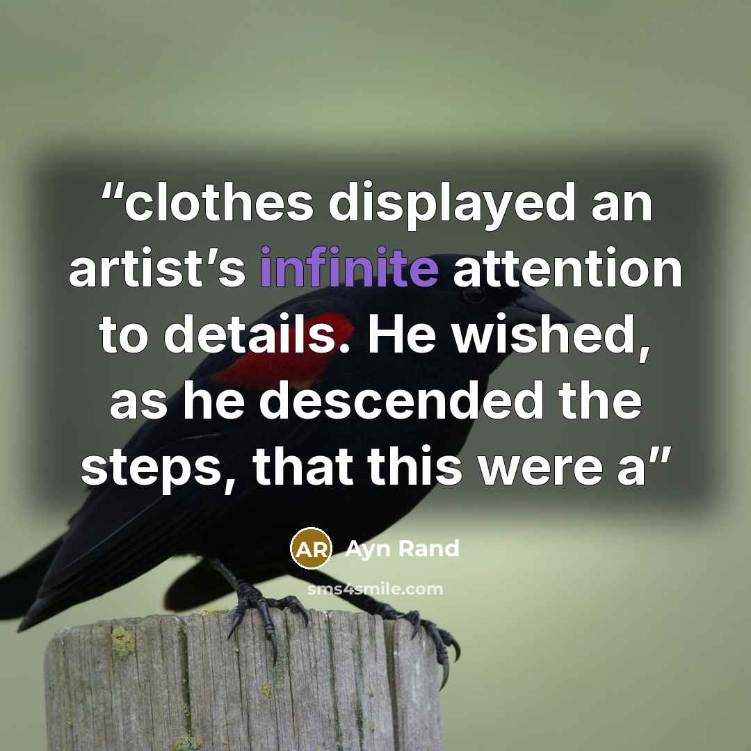 “clothes displayed an artist’s infinite attention to details. He wished, as he descended the steps, that this were a” quote by Ayn Rand