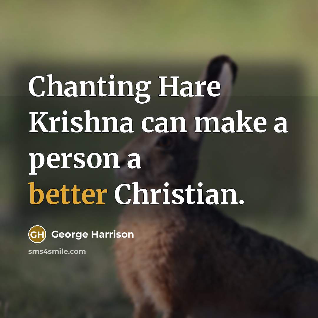 “Chanting Hare Krishna can make a person a better Christian.” quote by George Harrison