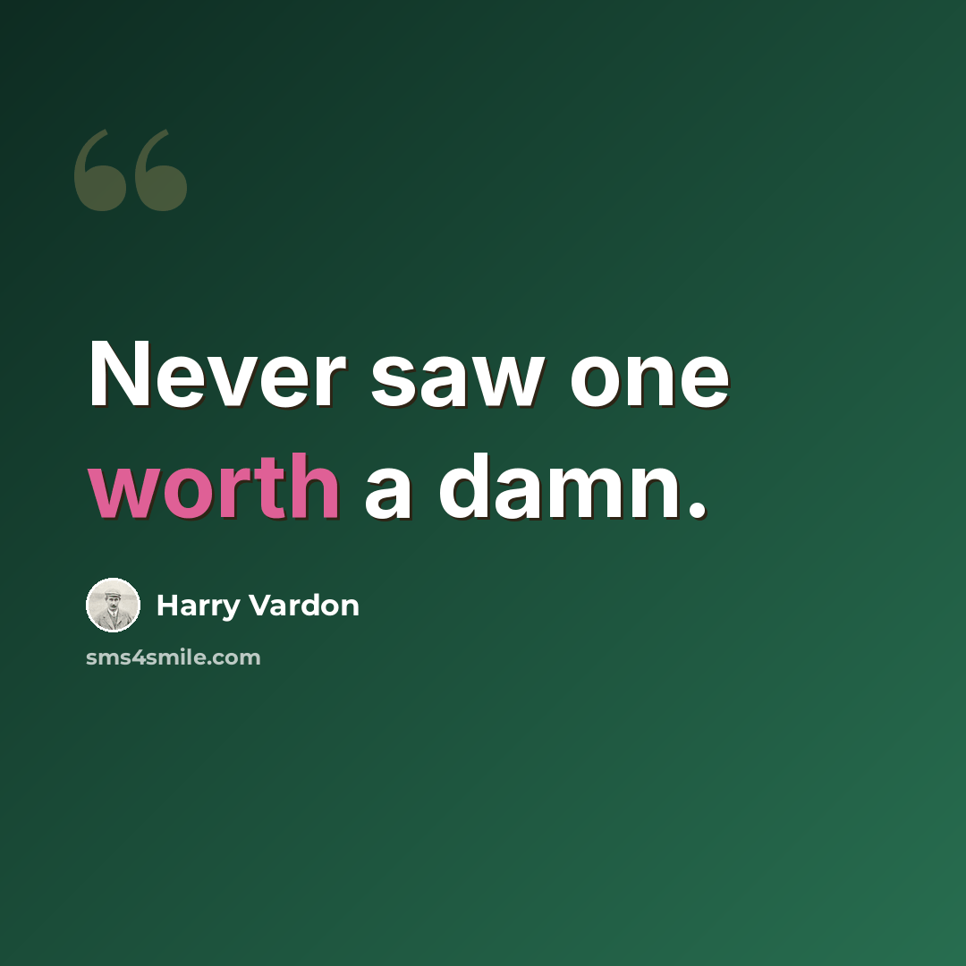 “Never saw one worth a damn.” quote by Harry Vardon