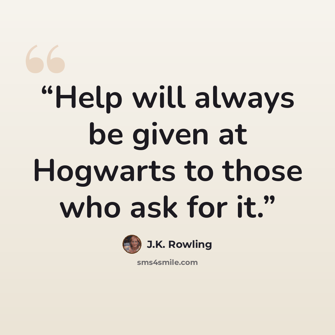 “Help will always be given at Hogwarts to those who ask for it.” quote by J.K. Rowling