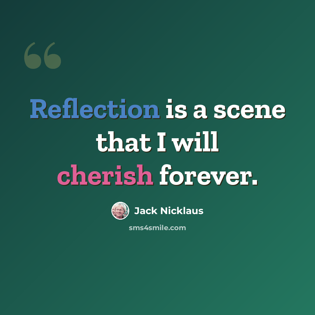 “Reflection is a scene that I will cherish forever.” quote by Jack Nicklaus
