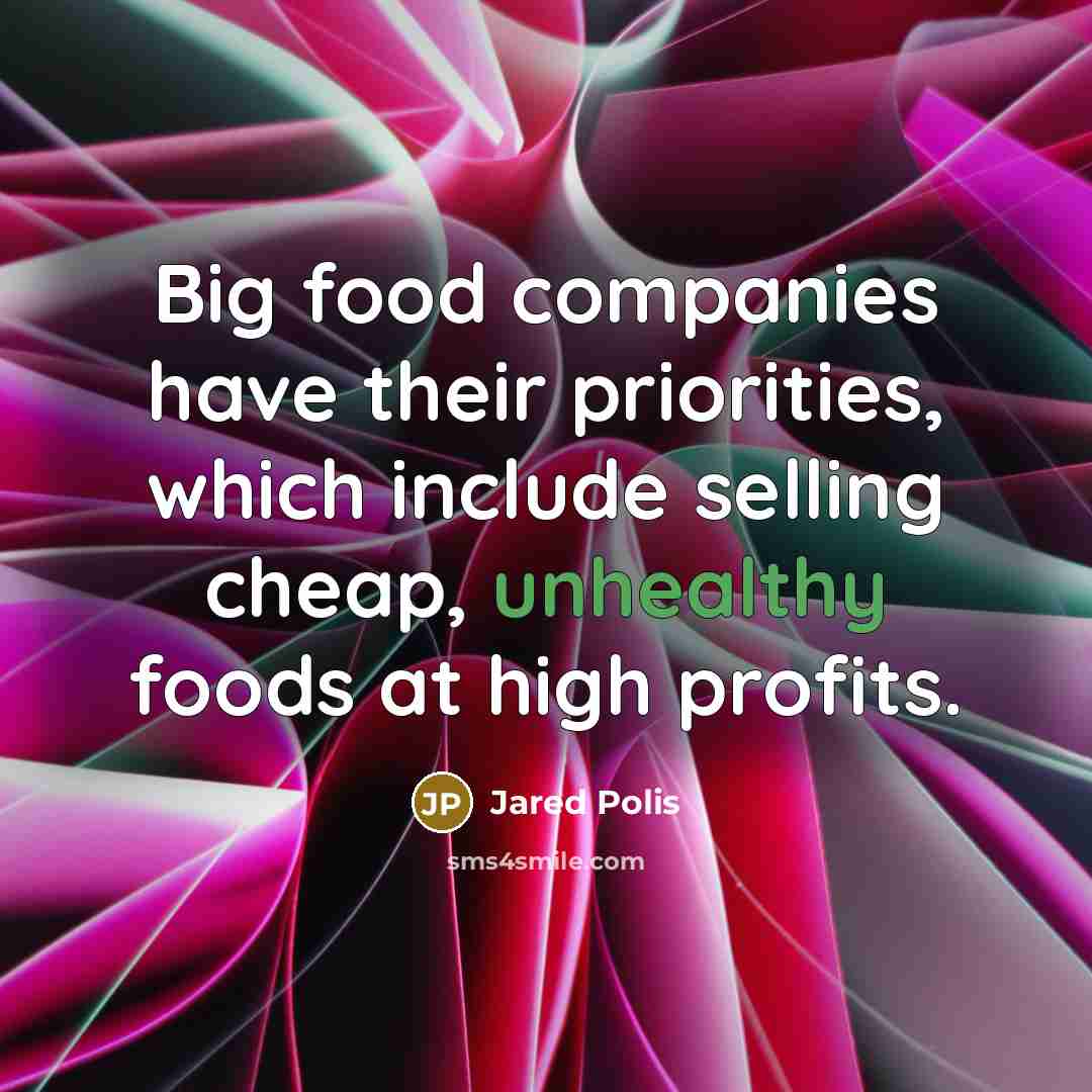 “Big food companies have their priorities, which include selling cheap, unhealthy foods at high profits.” quote by Jared Polis