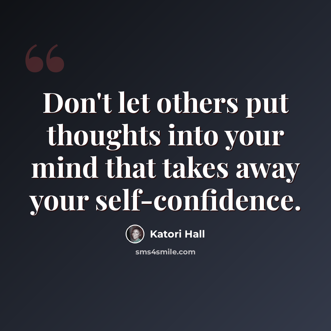 “Don't let others put thoughts into your mind that takes away your self-confidence.” quote by Katori Hall