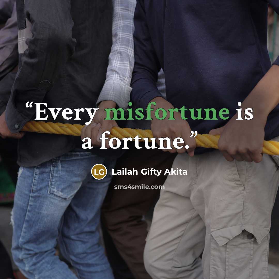 “Every misfortune is a fortune.” quote by Lailah Gifty Akita