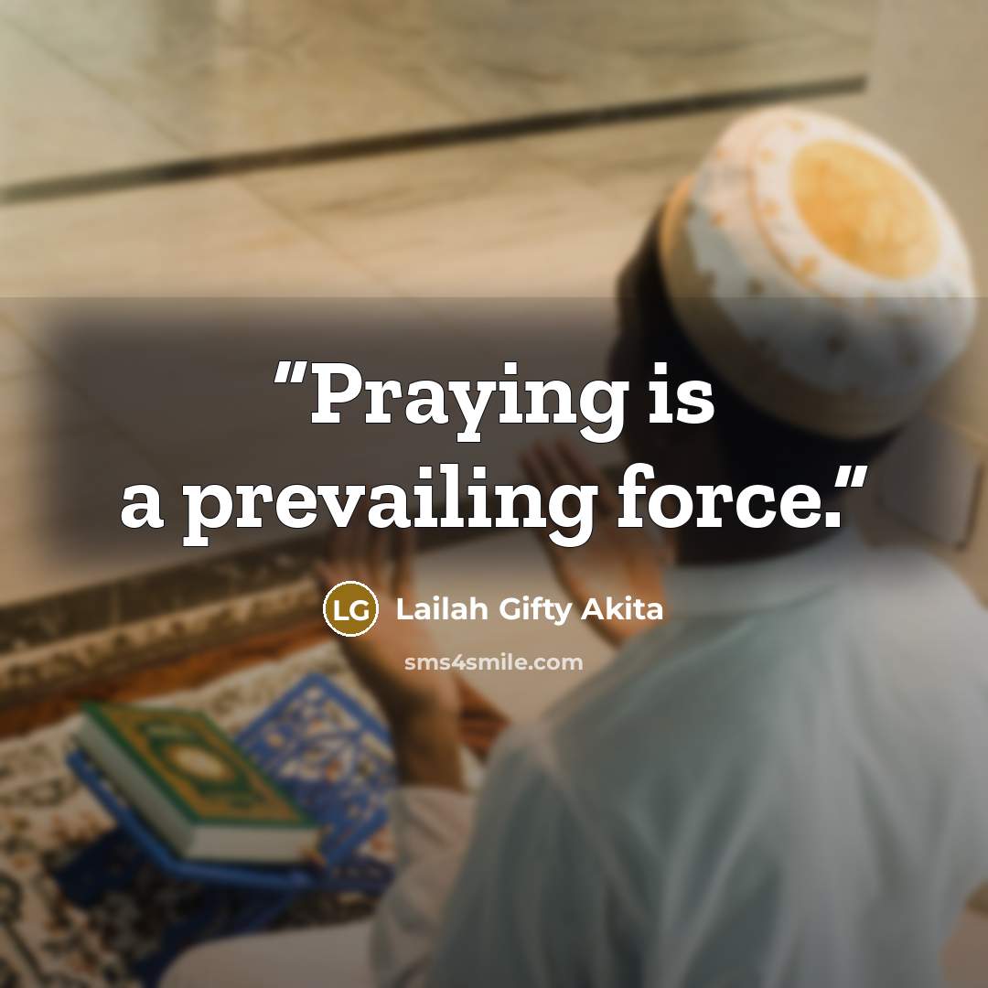 “Praying is a prevailing force.” quote by Lailah Gifty Akita