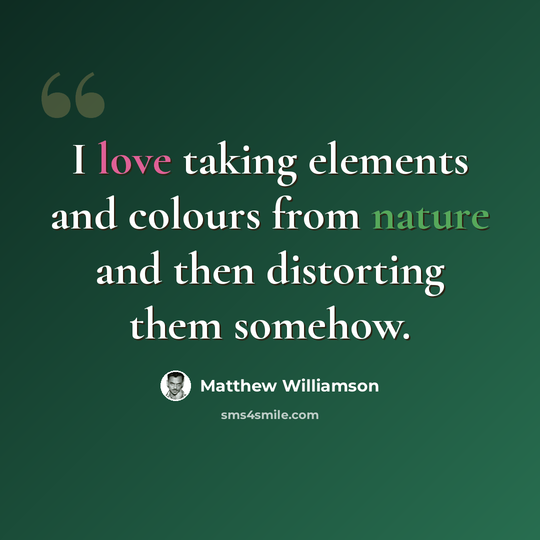 “I love taking elements and colours from nature and then distorting them somehow.” quote by Matthew Williamson