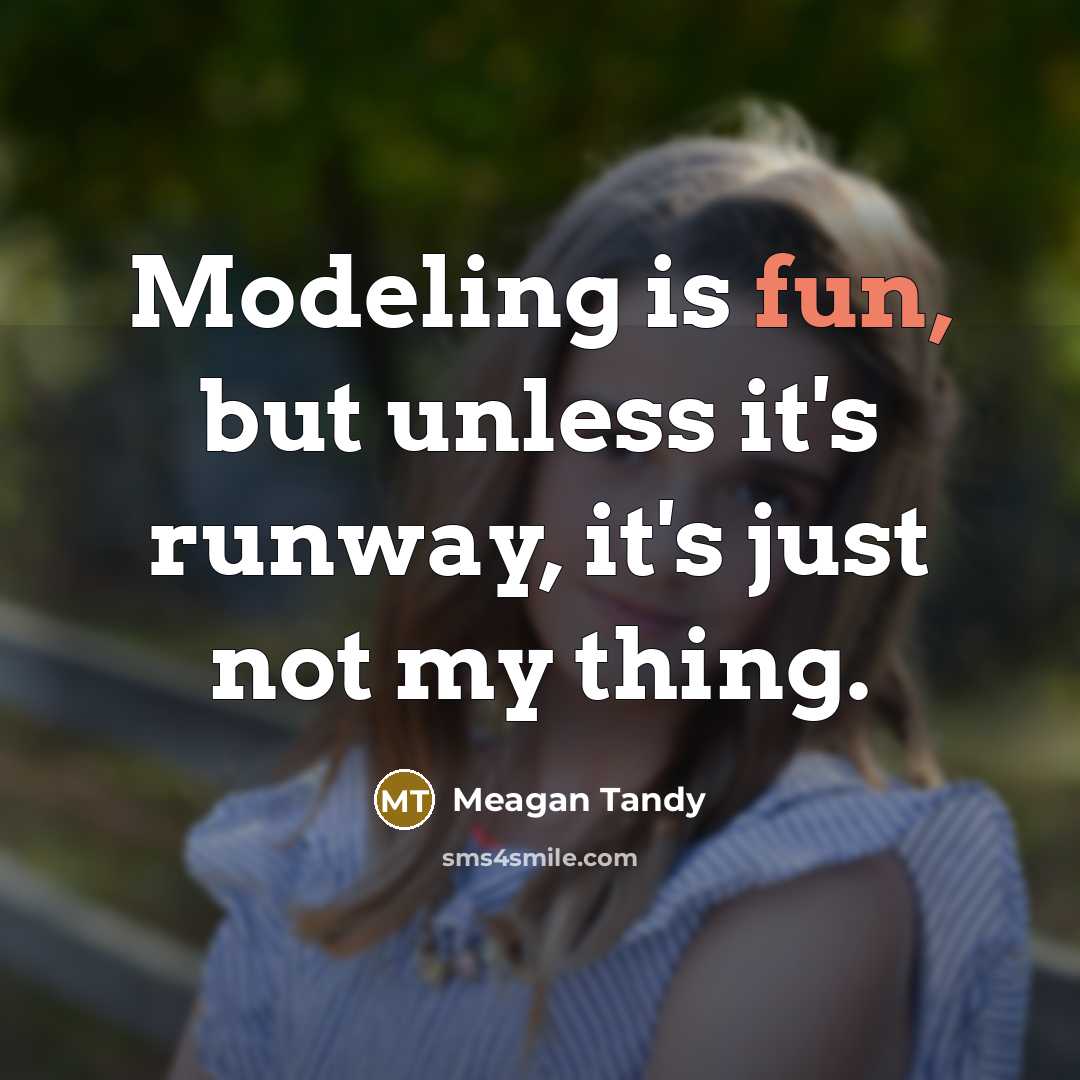 “Modeling is fun, but unless it's runway, it's just not my thing.” quote by Meagan Tandy