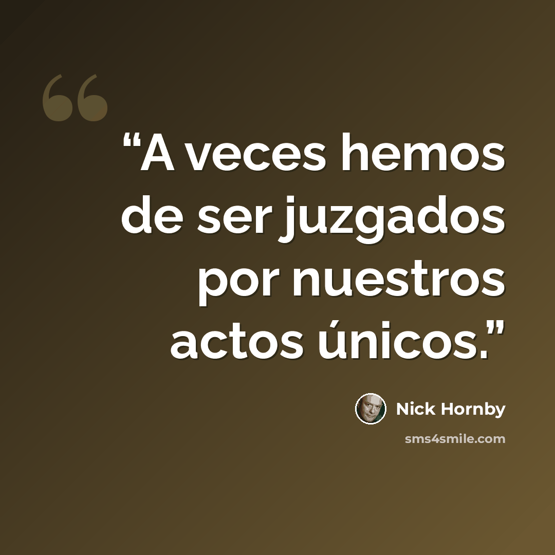 “A veces hemos de ser juzgados por nuestros actos únicos.” quote by Nick Hornby