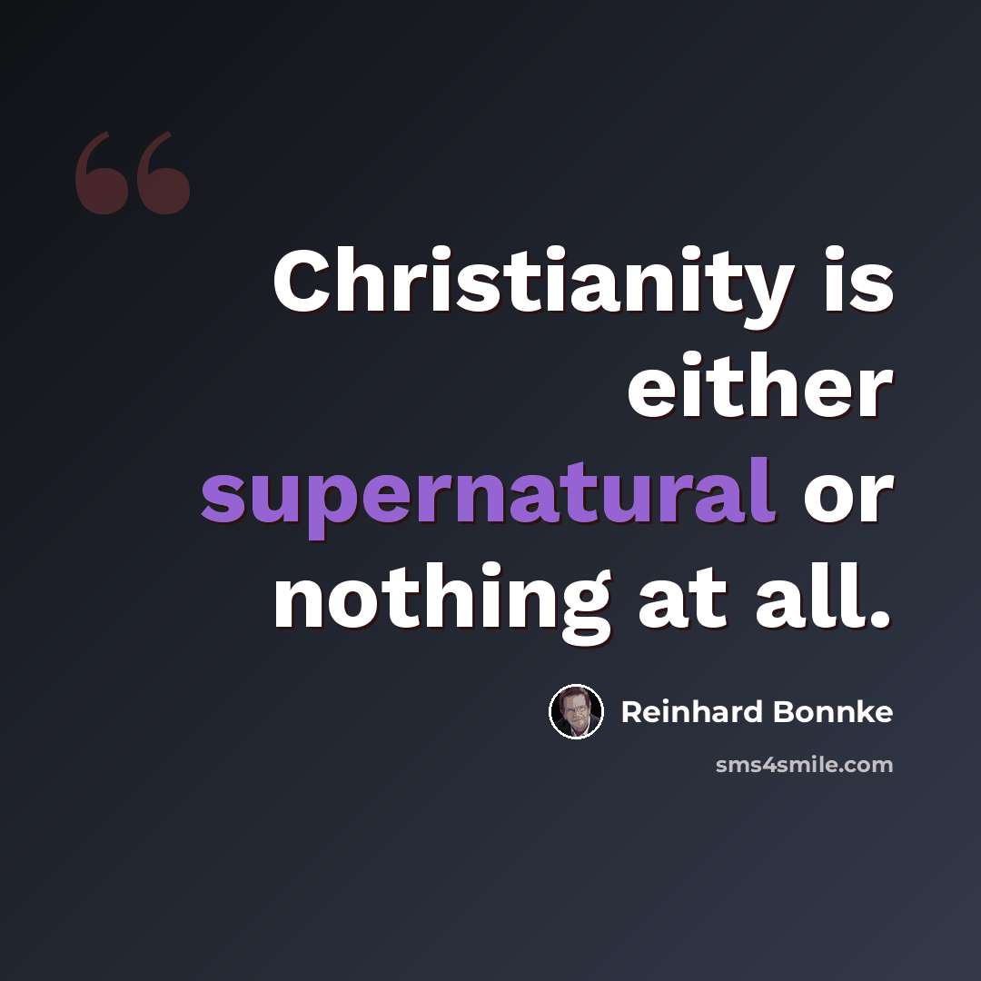 “Christianity is either supernatural or nothing at all.” quote by Reinhard Bonnke