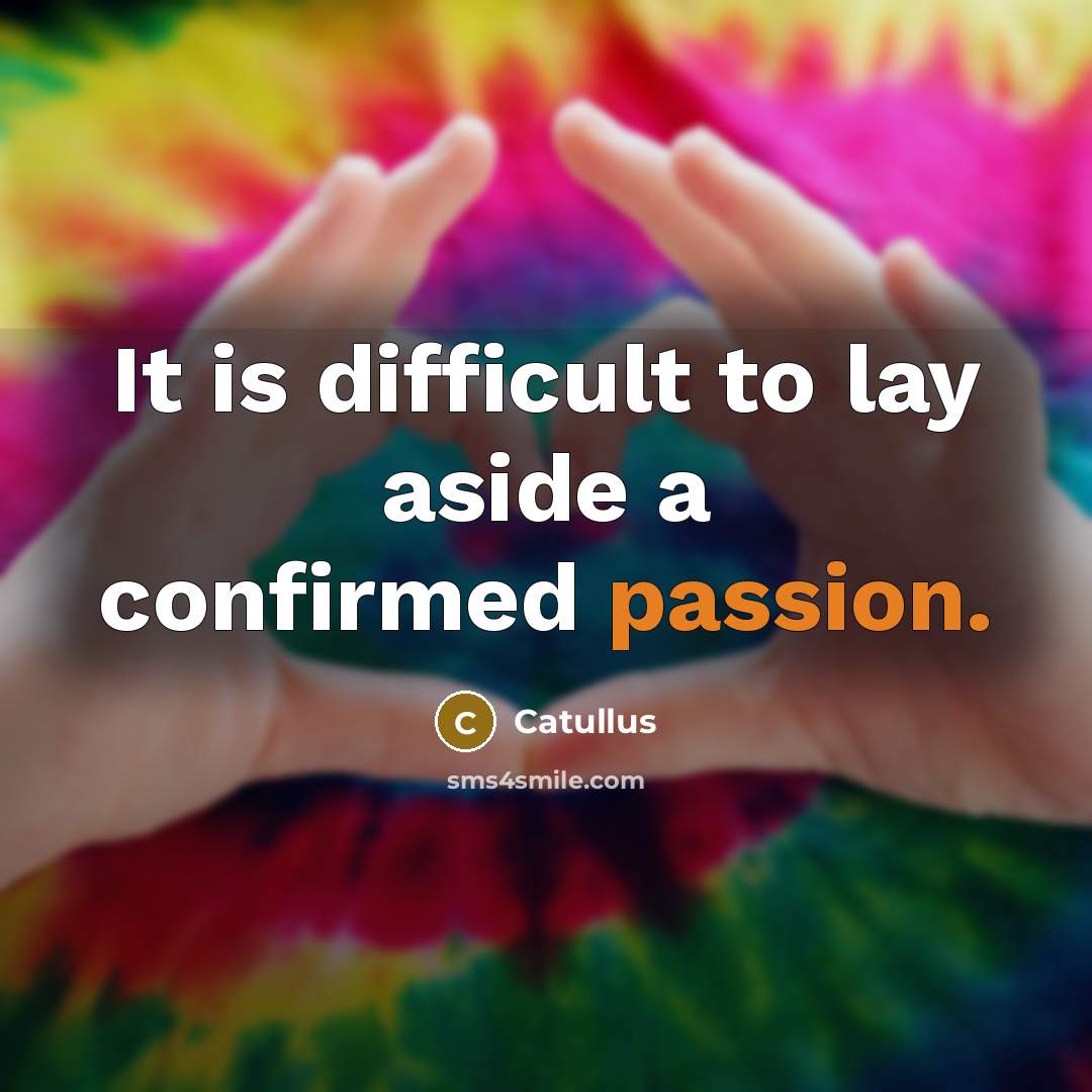 “It is difficult to lay aside a confirmed passion.” quote by Catullus