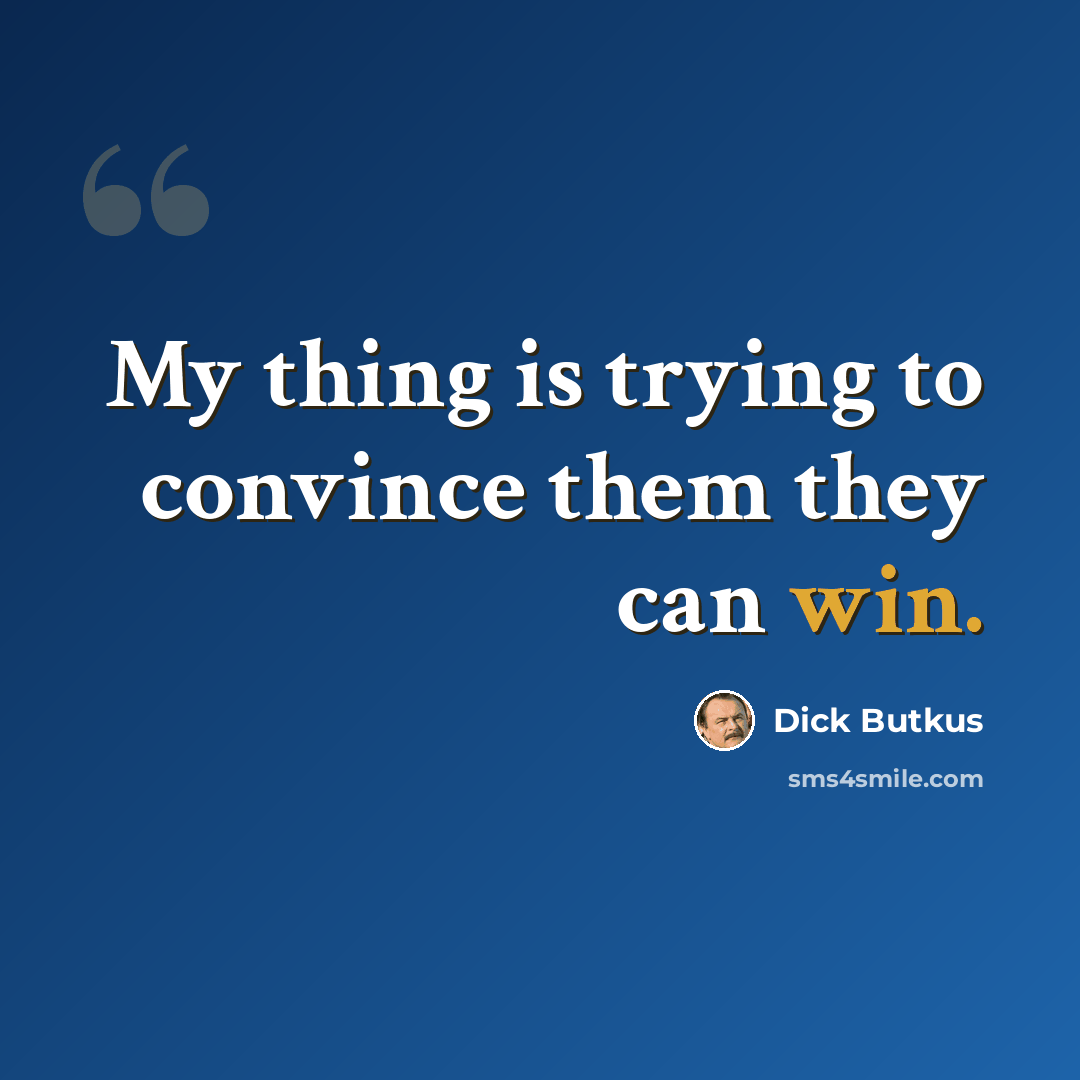 “My thing is trying to convince them they can win.” quote by Dick Butkus