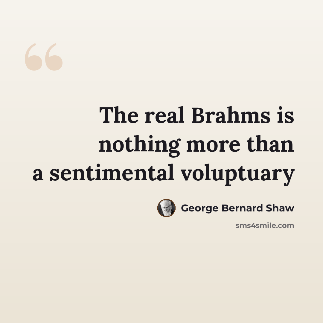 “The real Brahms is nothing more than a sentimental voluptuary” quote by George Bernard Shaw