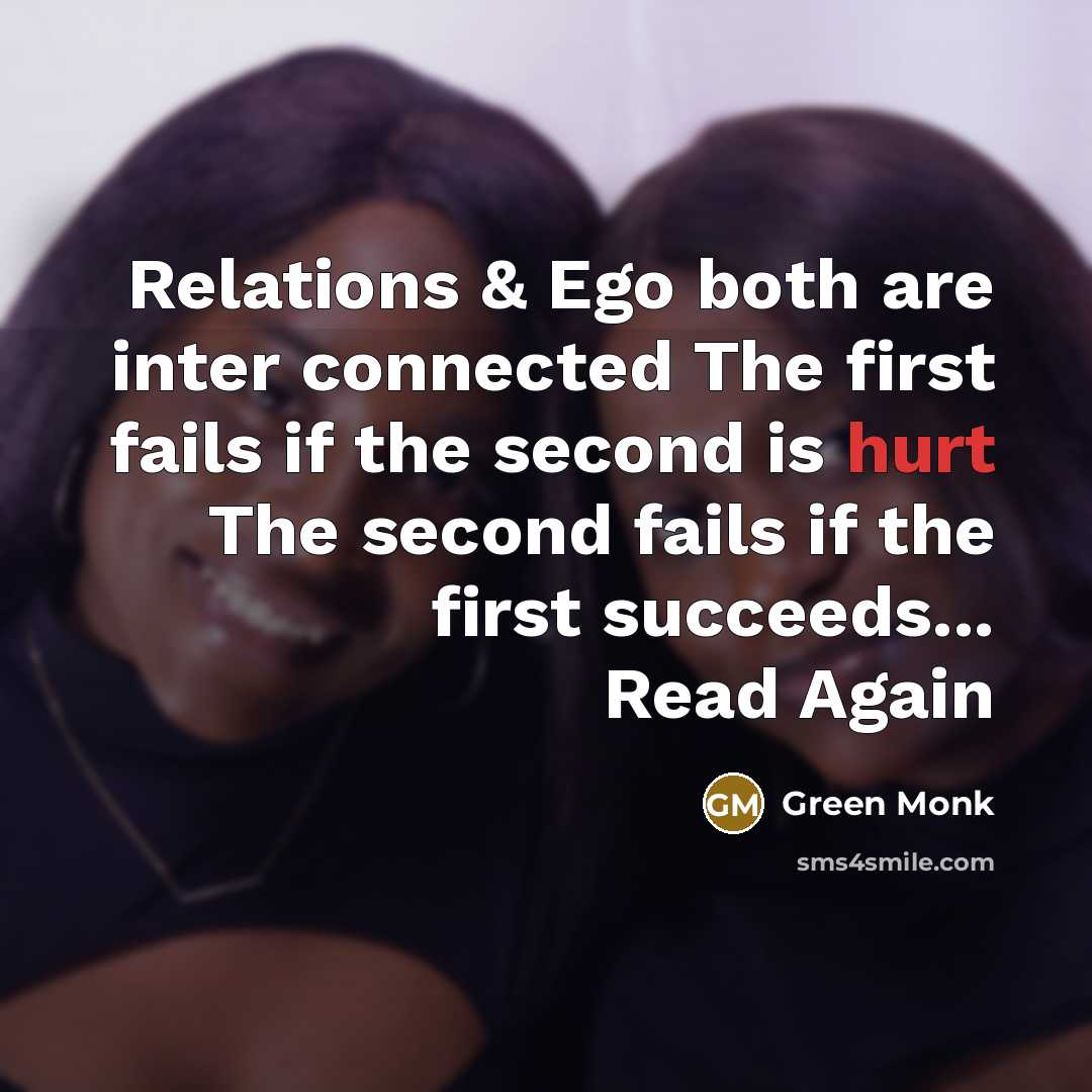 “Relations & Ego both are inter connected The first fails if the second is hurt The second fails if the first succeeds... Read Again” quote by Green Monk