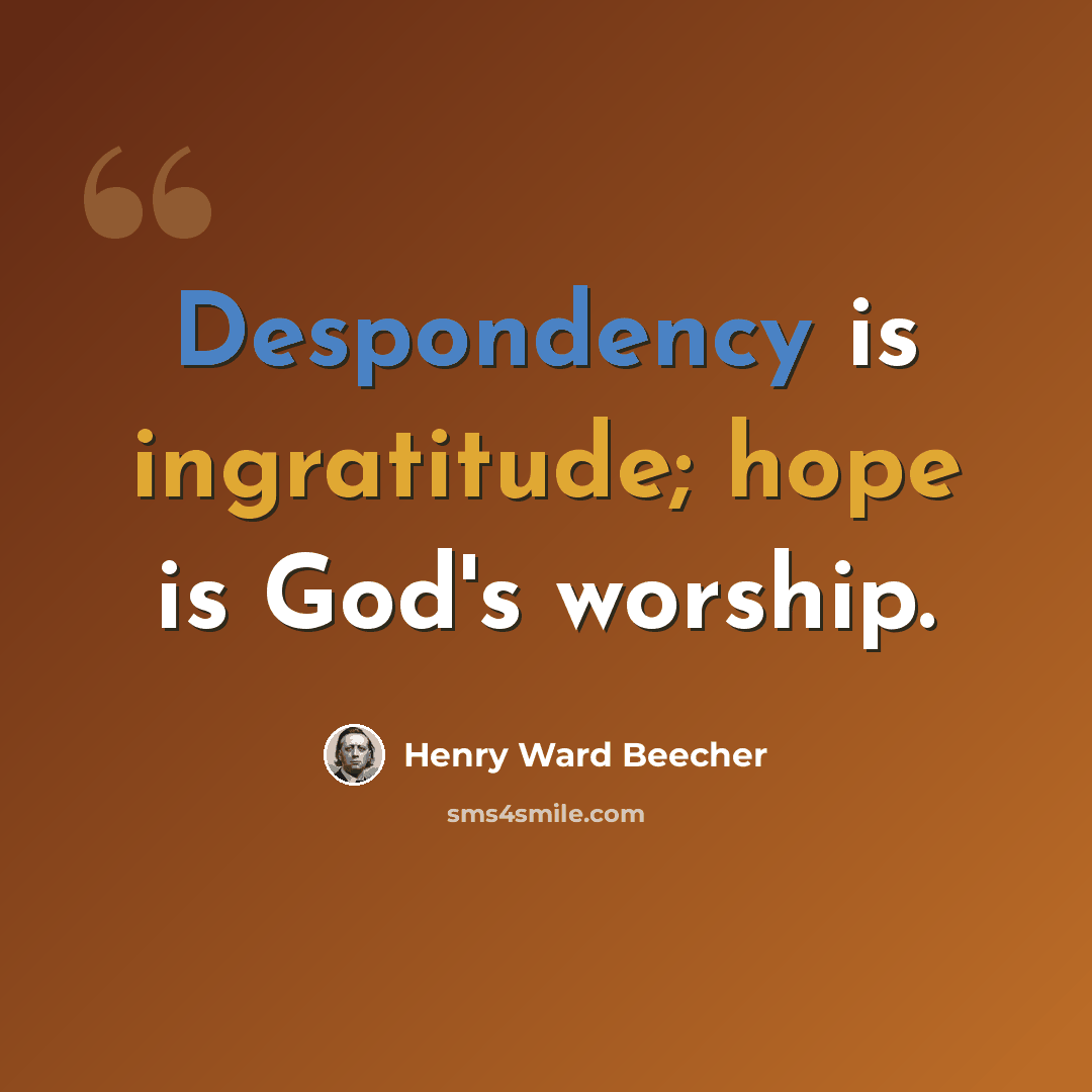 “Despondency is ingratitude; hope is God's worship.” quote by Henry Ward Beecher