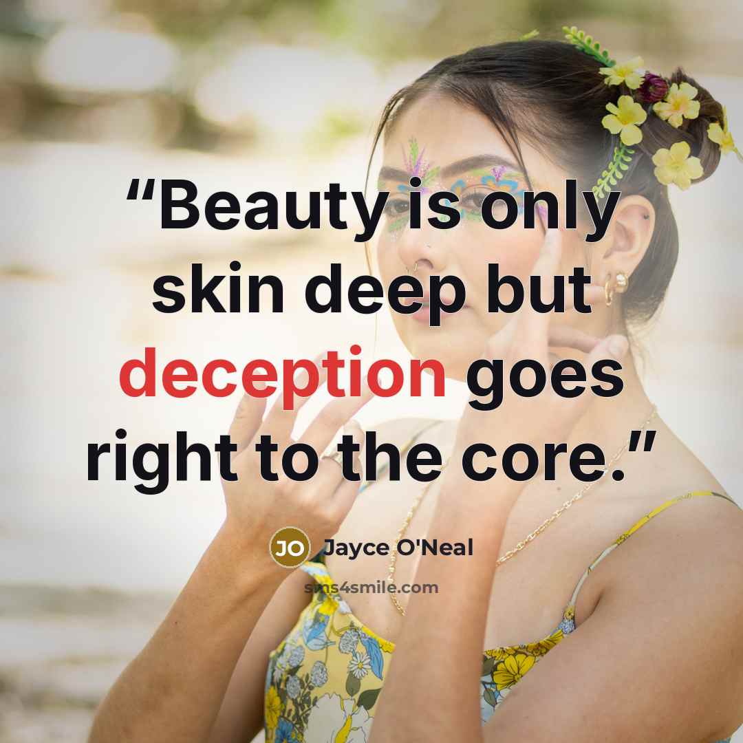 “Beauty is only skin deep but deception goes right to the core.” quote by Jayce O'Neal