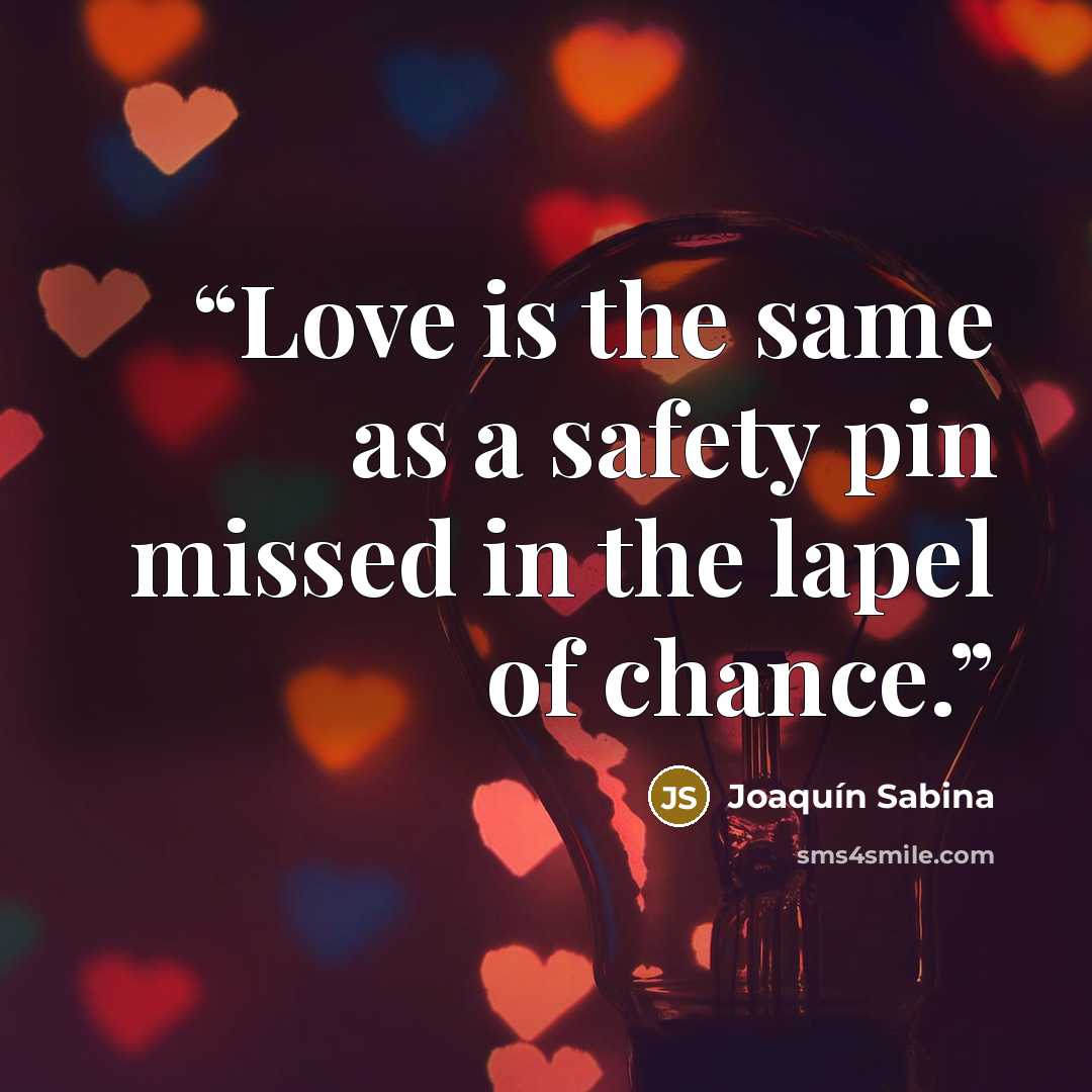 “Love is the same as a safety pin missed in the lapel of chance.” quote by Joaquín Sabina