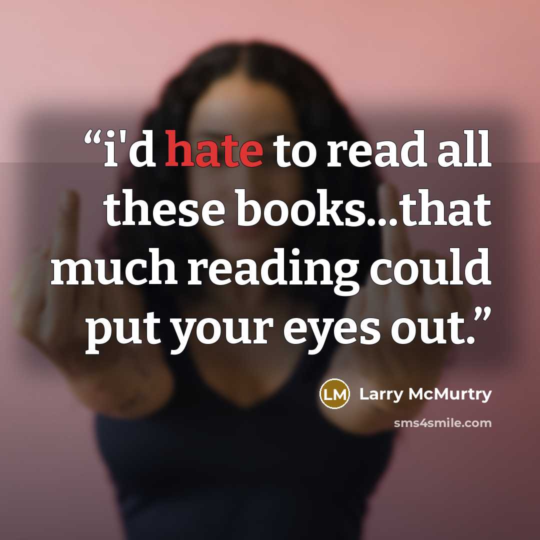 “i'd hate to read all these books...that much reading could put your eyes out.” quote by Larry McMurtry