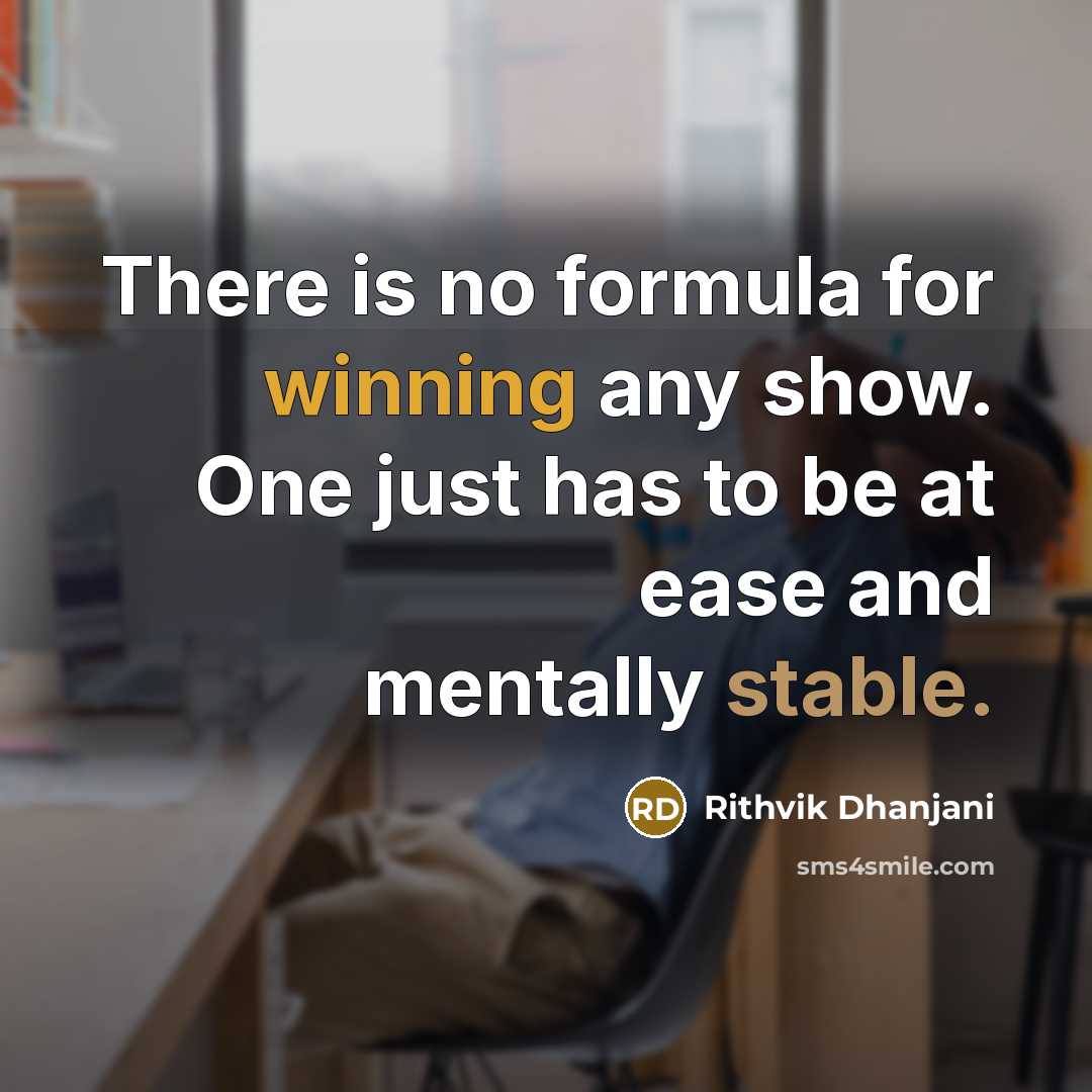 “There is no formula for winning any show. One just has to be at ease and mentally stable.” quote by Rithvik Dhanjani