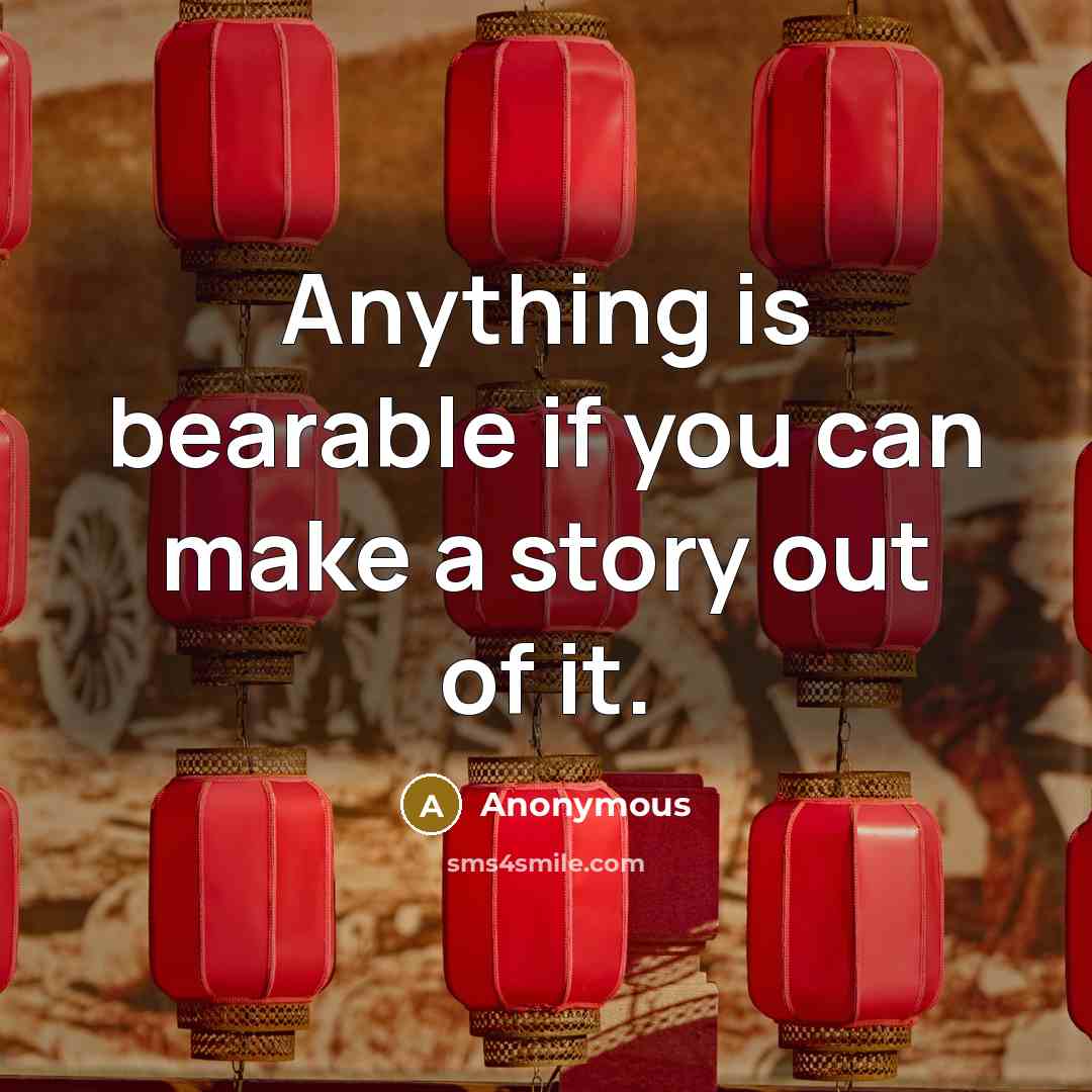 “Anything is bearable if you can make a story out of it.” quote by Anonymous