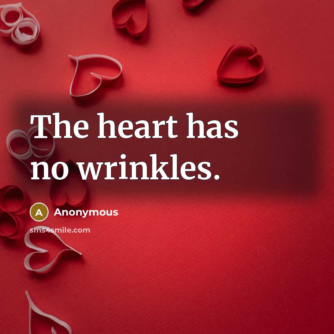 “The heart has no wrinkles.” quote by Anonymous
