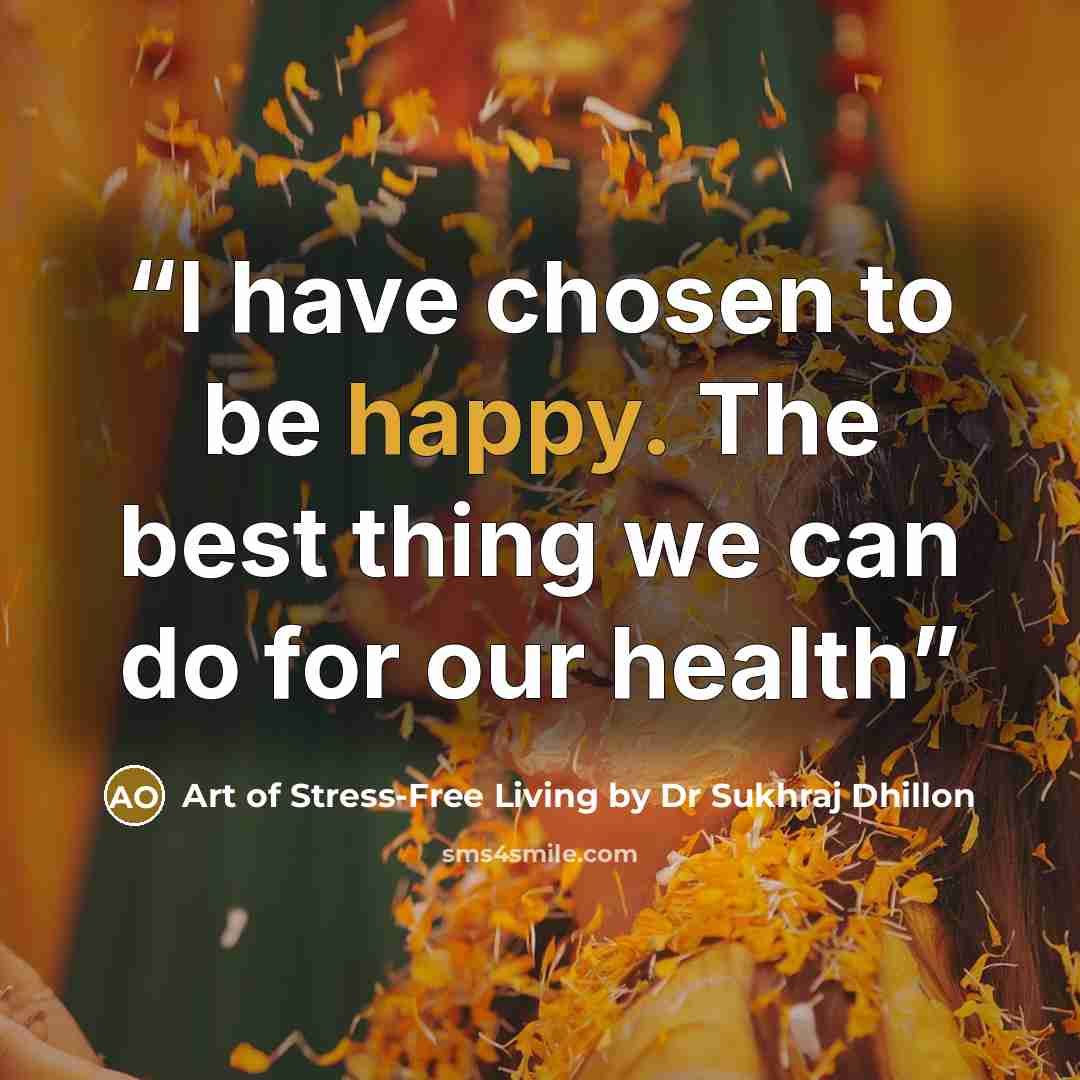 “I have chosen to be happy. The best thing we can do for our health” quote by Art of Stress-Free Living by Dr Sukhraj Dhillon