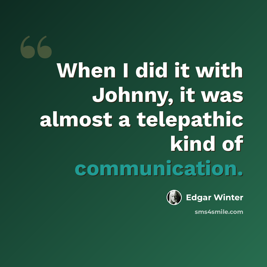 “When I did it with Johnny, it was almost a telepathic kind of communication.” quote by Edgar Winter