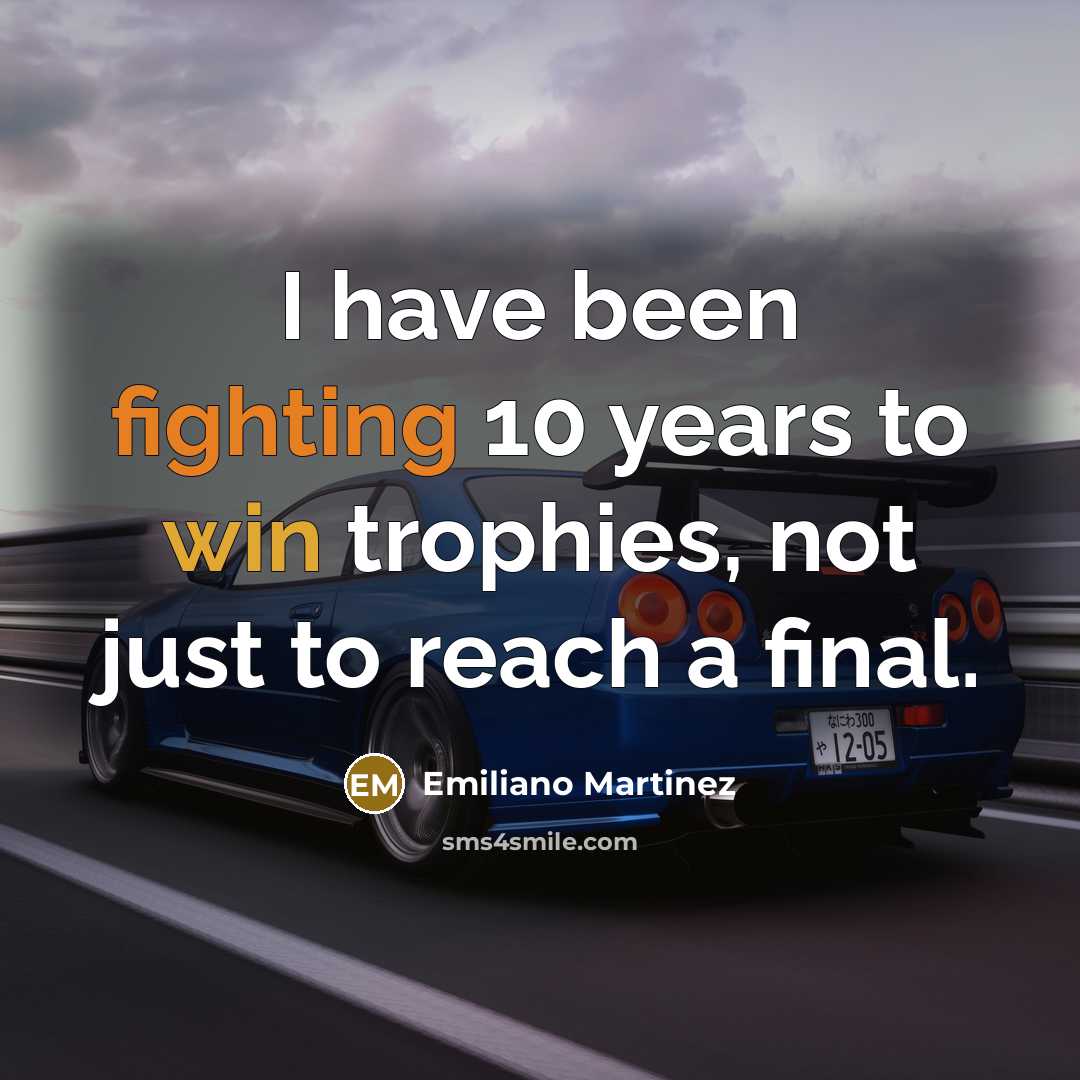 “I have been fighting 10 years to win trophies, not just to reach a final.” quote by Emiliano Martinez