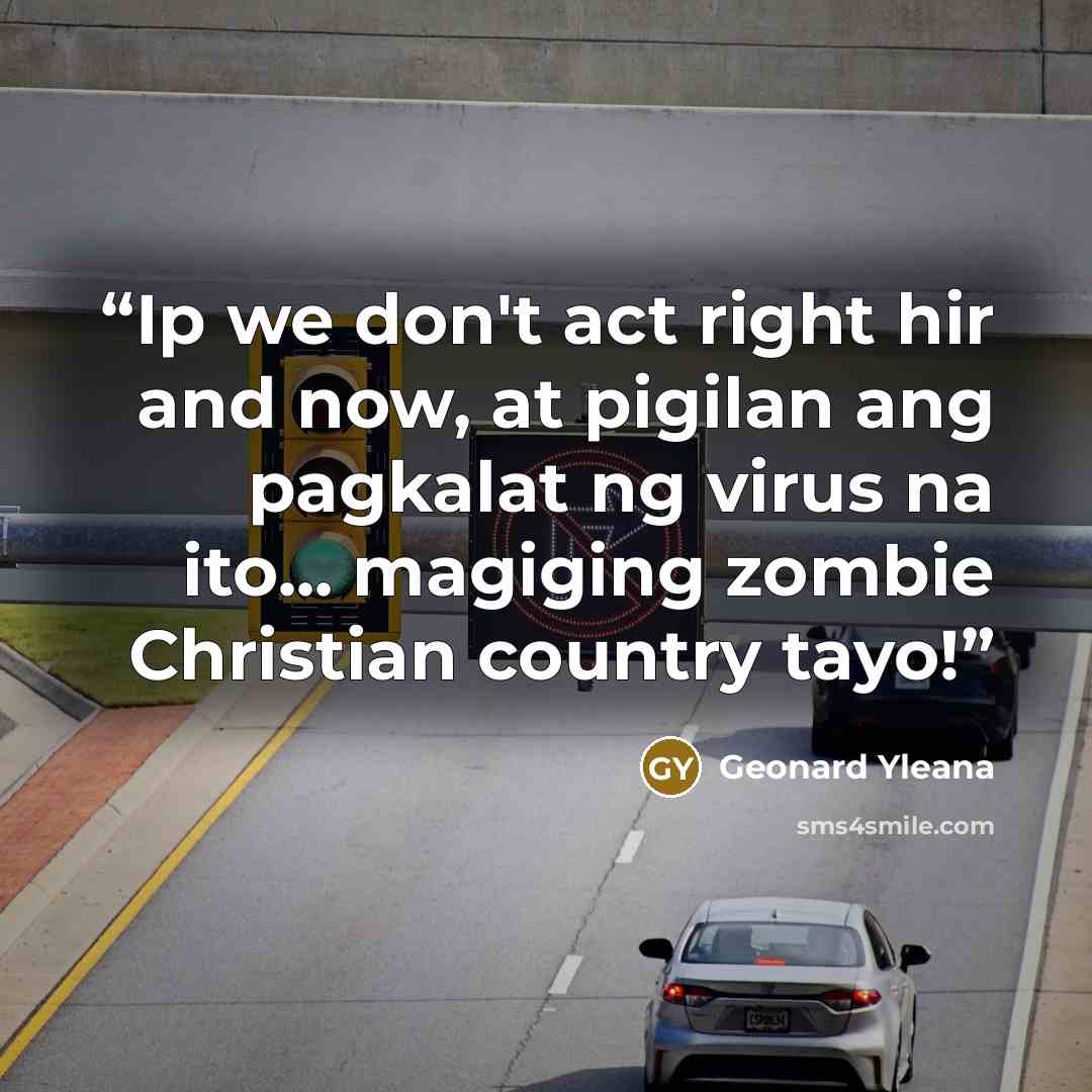 “Ip we don't act right hir and now, at pigilan ang pagkalat ng virus na ito... magiging zombie Christian country tayo!” quote by Geonard Yleana