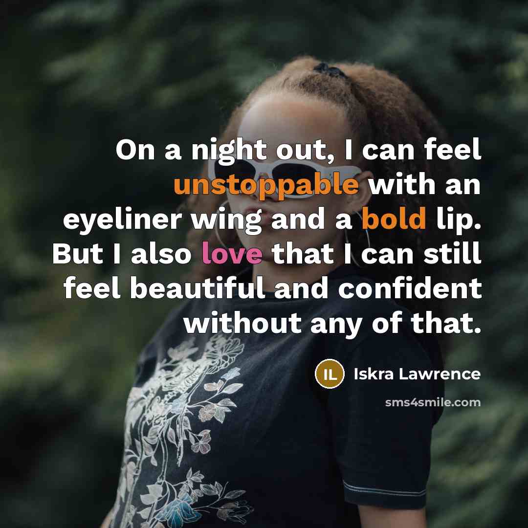 “On a night out, I can feel unstoppable with an eyeliner wing and a bold lip. But I also love that I can still feel beautiful and confident without any of that.” quote by Iskra Lawrence
