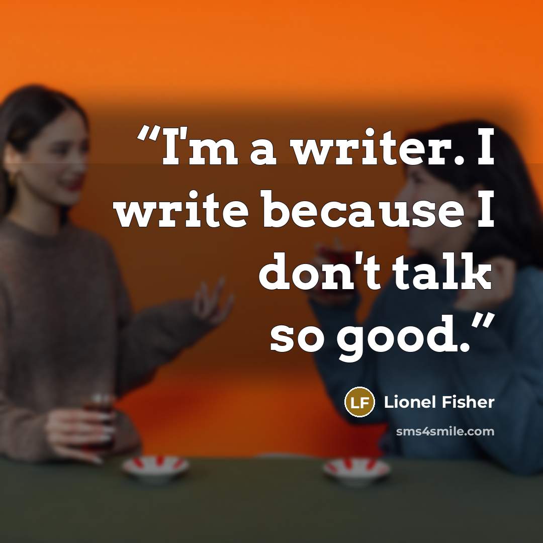 “I'm a writer. I write because I don't talk so good.” quote by Lionel Fisher