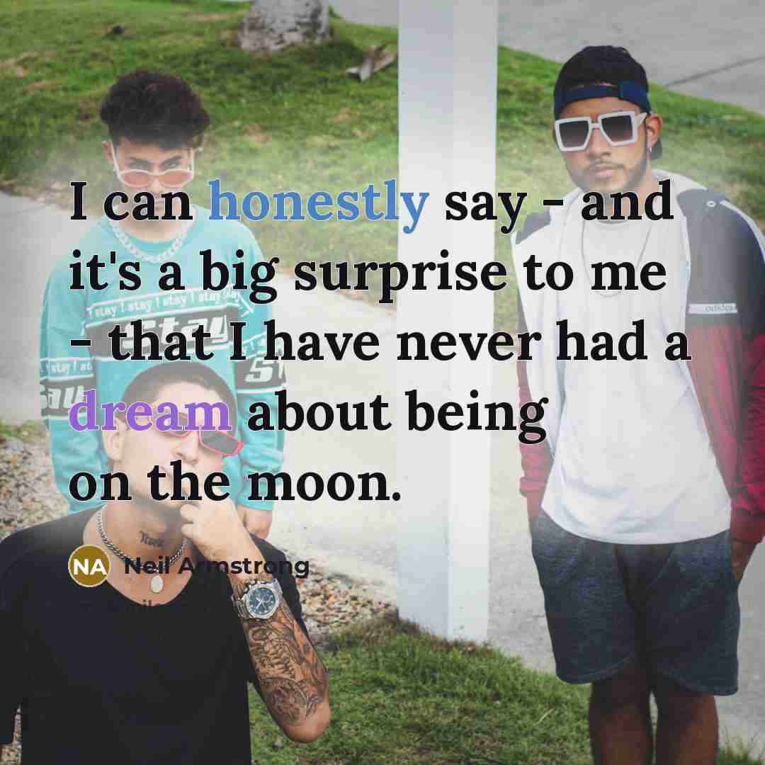“I can honestly say - and it's a big surprise to me - that I have never had a dream about being on the moon.” quote by Neil Armstrong