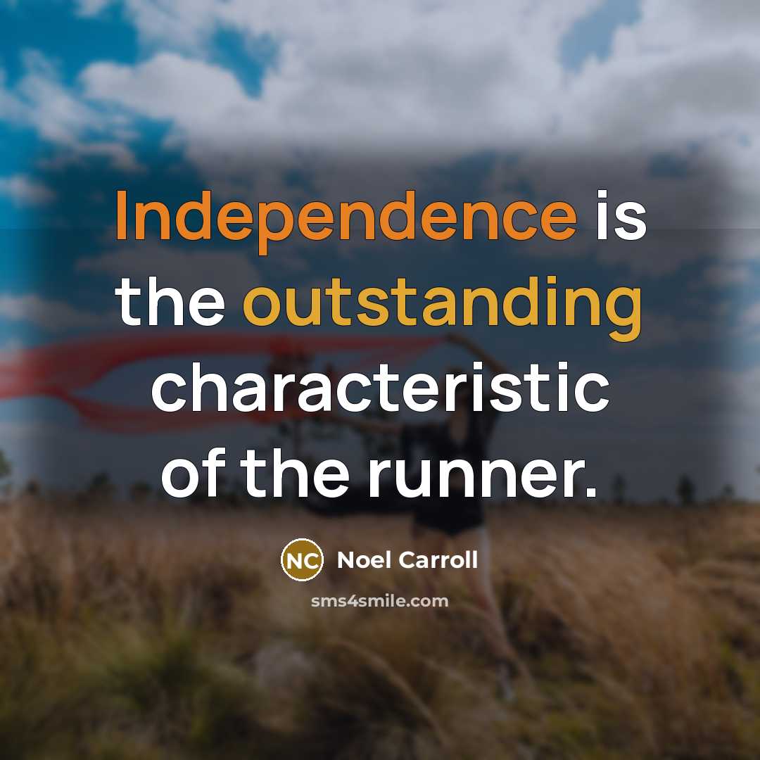 “Independence is the outstanding characteristic of the runner.” quote by Noel Carroll