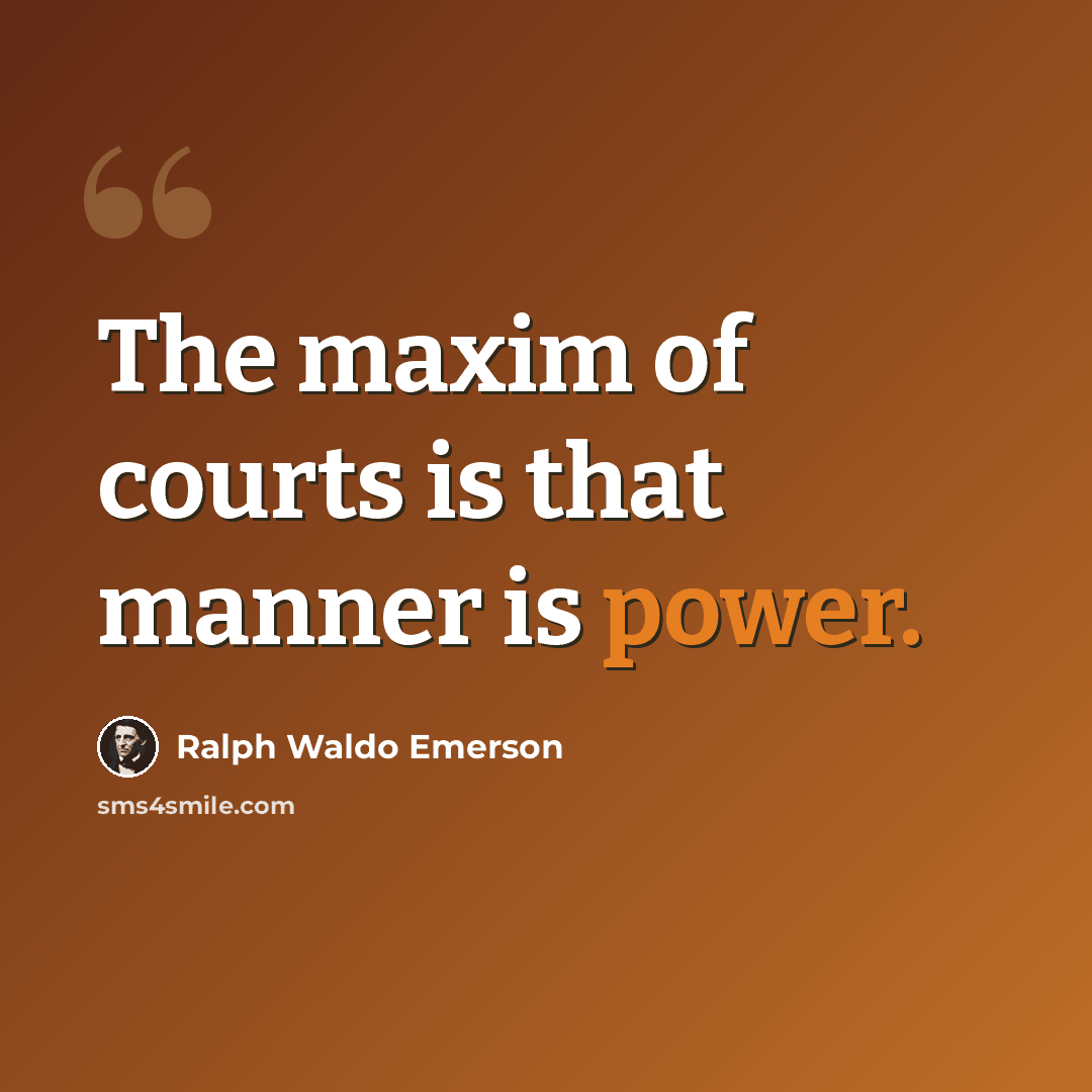 “The maxim of courts is that manner is power.” quote by Ralph Waldo Emerson