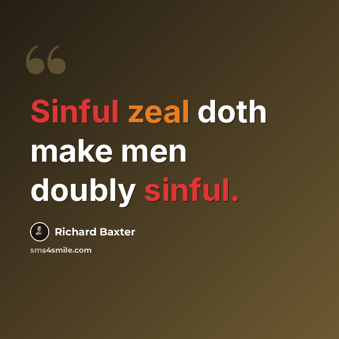 “Sinful zeal doth make men doubly sinful.” quote by Richard Baxter