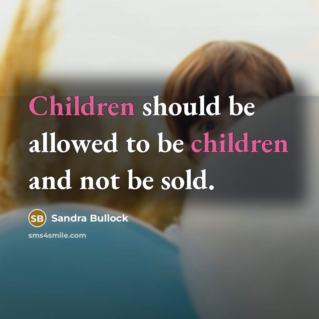 “Children should be allowed to be children and not be sold.” quote by Sandra Bullock