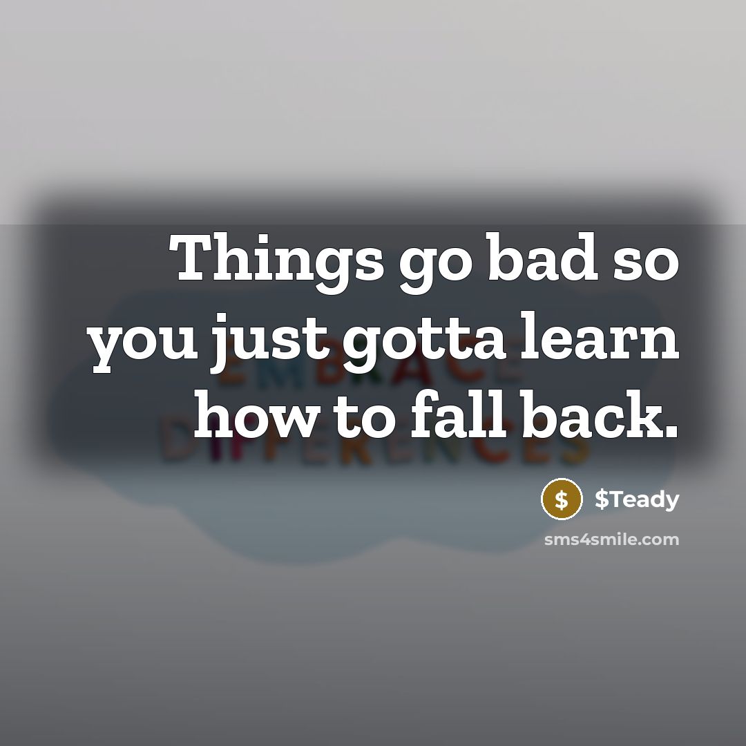 “Things go bad so you just gotta learn how to fall back.” quote by $Teady