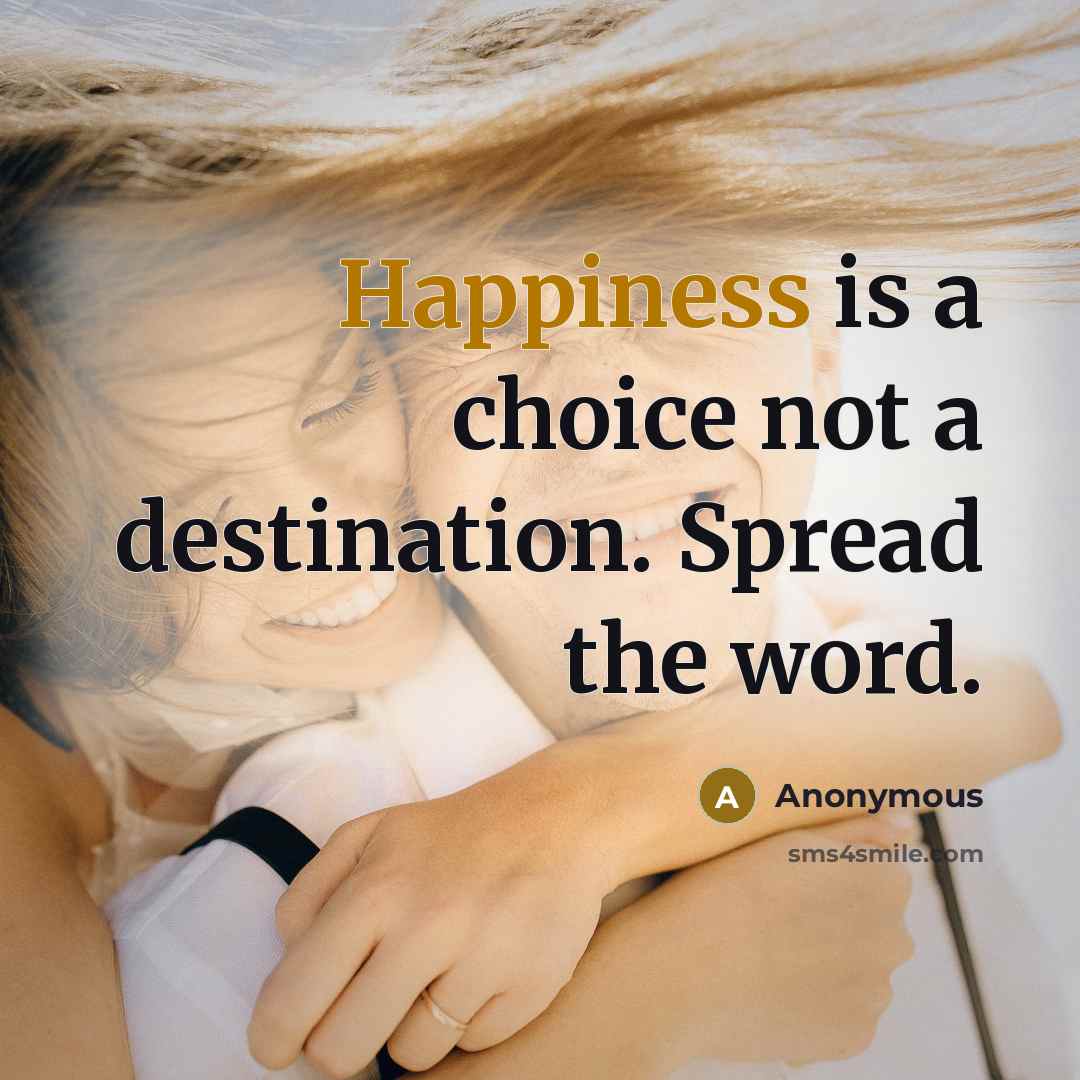 “Happiness is a choice not a destination. Spread the word.” quote by Anonymous