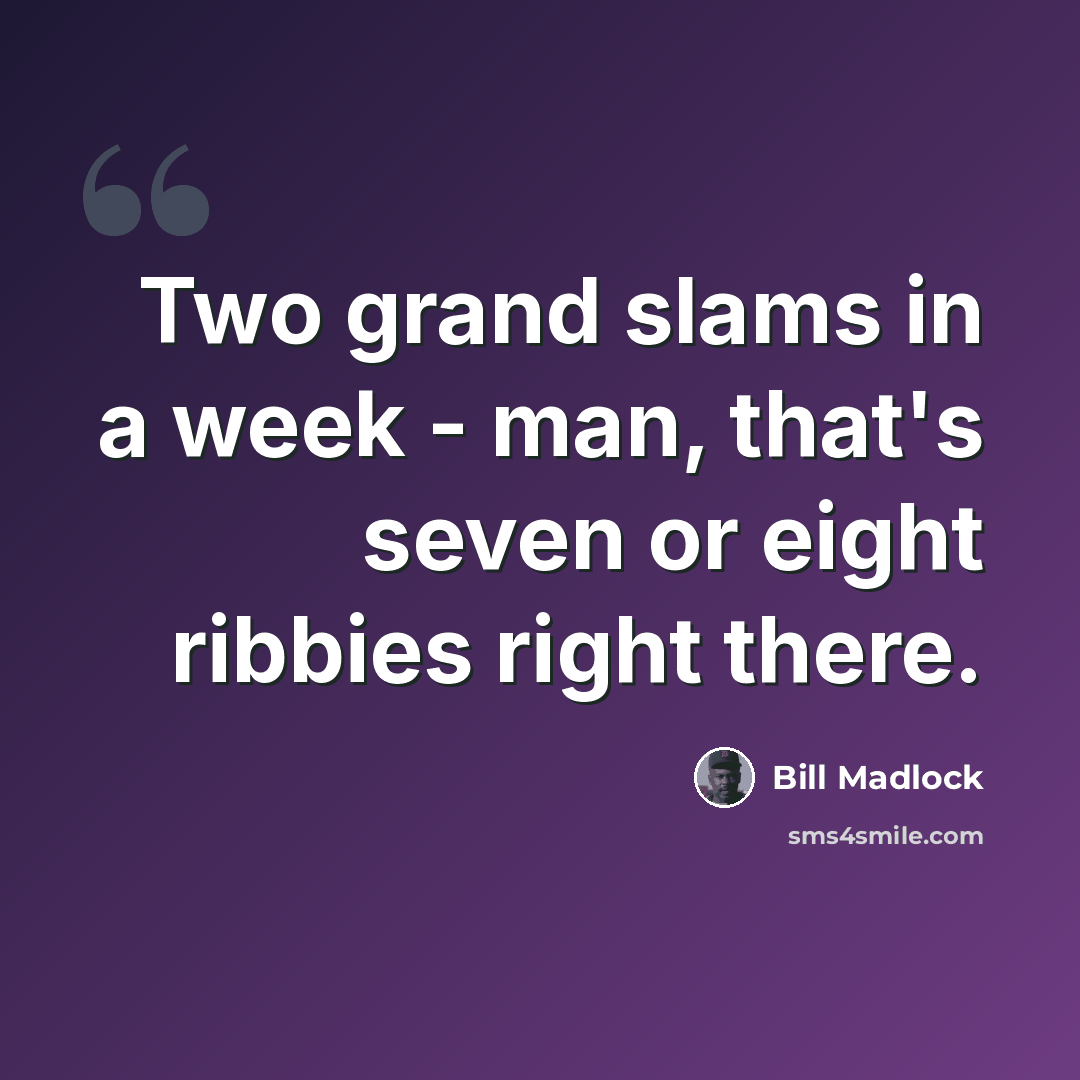“Two grand slams in a week - man, that's seven or eight ribbies right there.” quote by Bill Madlock