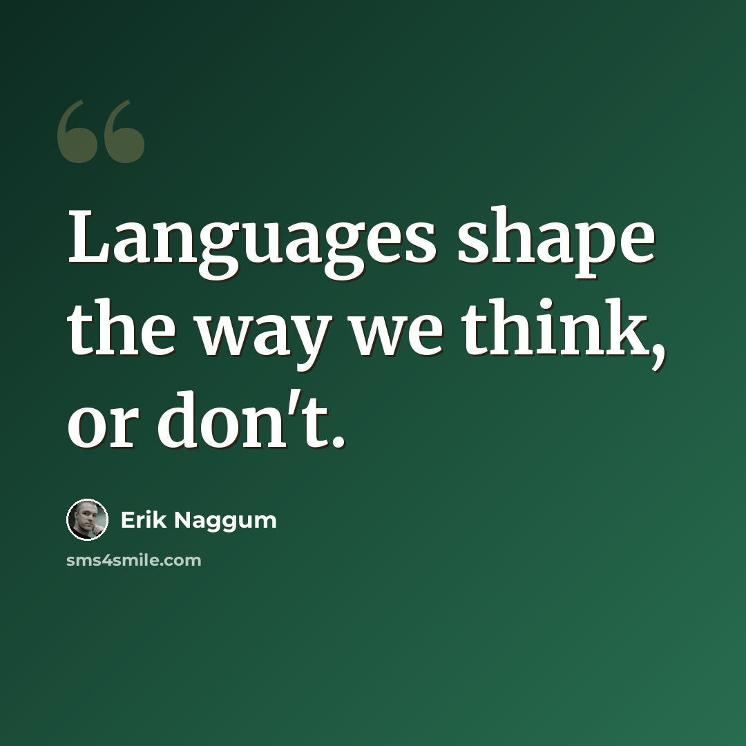 “Languages shape the way we think, or don't.” quote by Erik Naggum