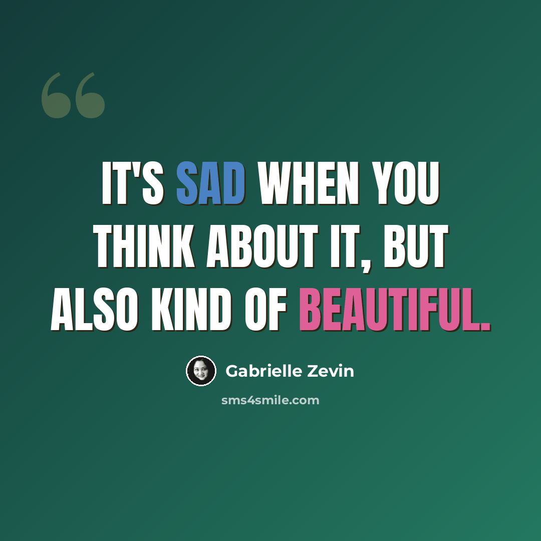 “It's sad when you think about it, but also kind of beautiful.” quote by Gabrielle Zevin