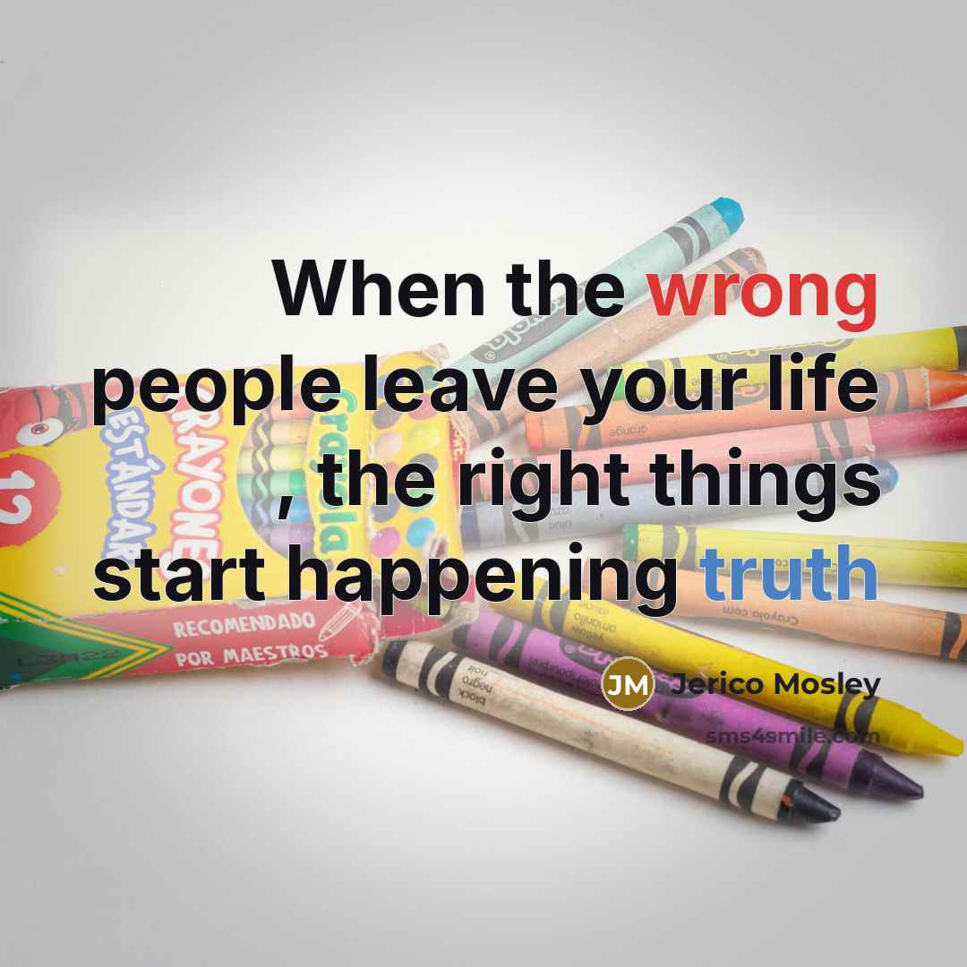 “When the wrong people leave your life , the right things start happening truth” quote by Jerico Mosley