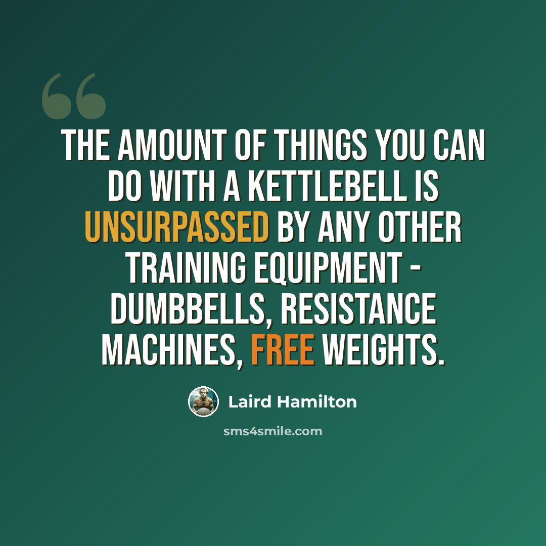“The amount of things you can do with a kettlebell is unsurpassed by any other training equipment - dumbbells, resistance machines, free weights.” quote by Laird Hamilton