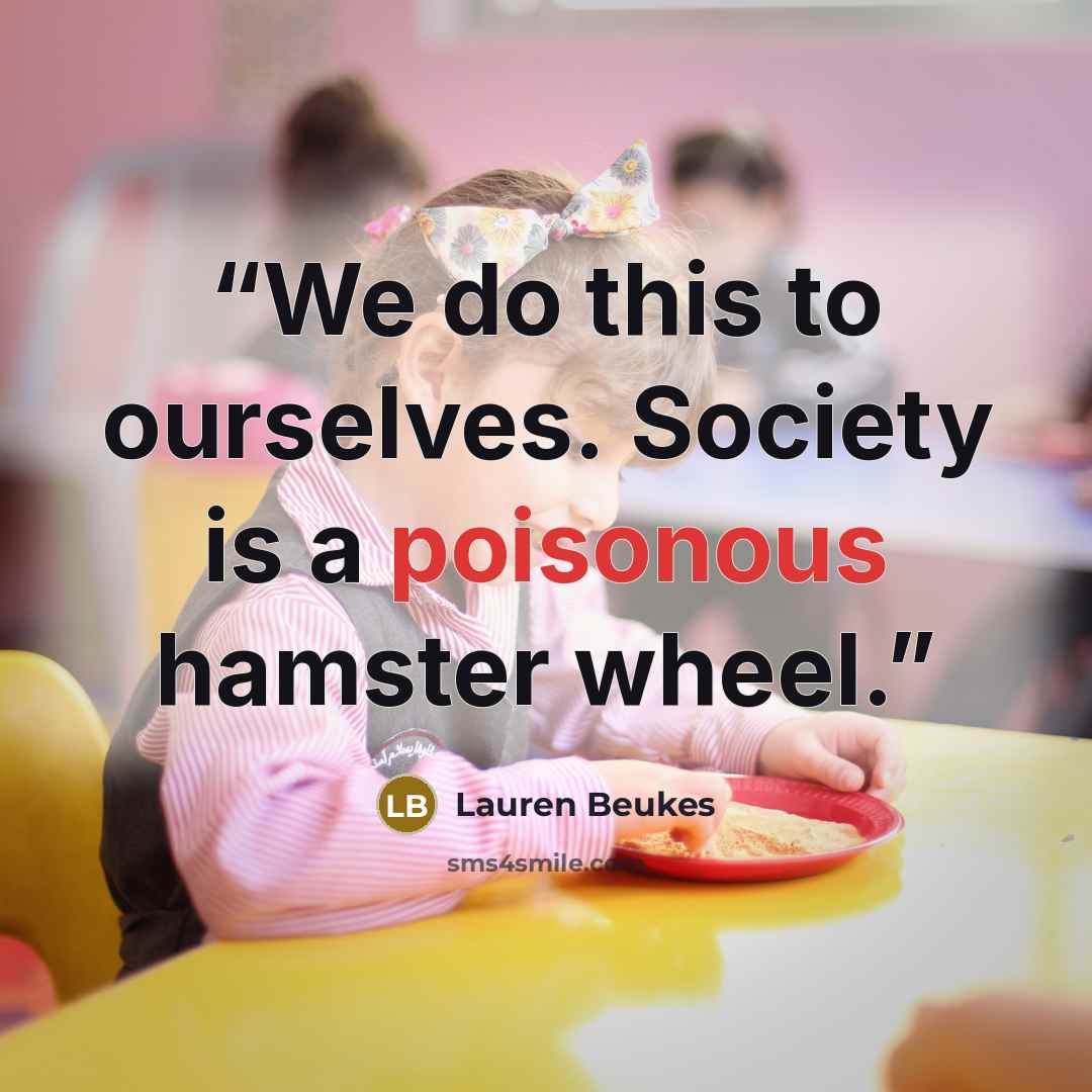 “We do this to ourselves. Society is a poisonous hamster wheel.” quote by Lauren Beukes