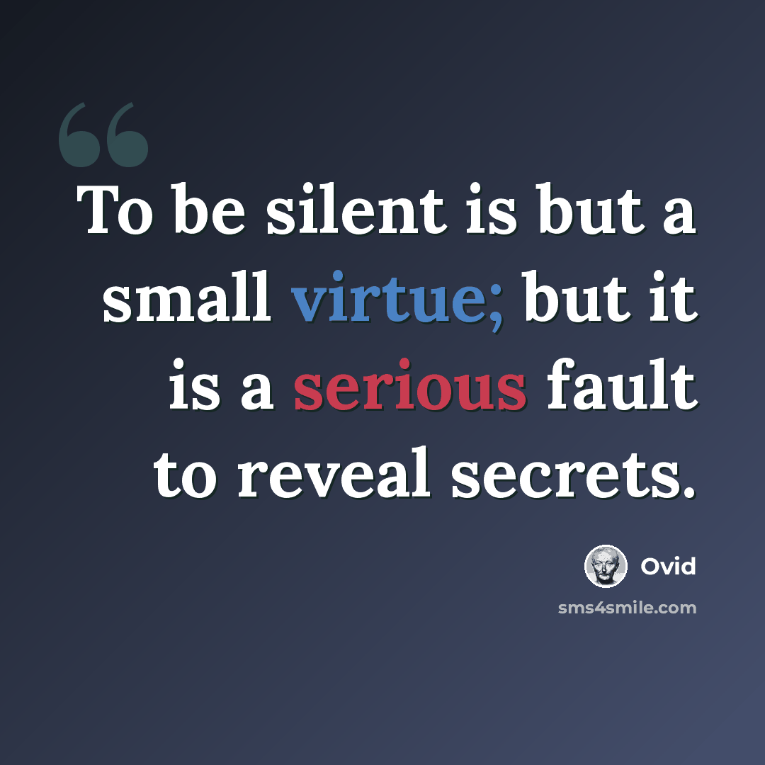 “To be silent is but a small virtue; but it is a serious fault to reveal secrets.” quote by Ovid
