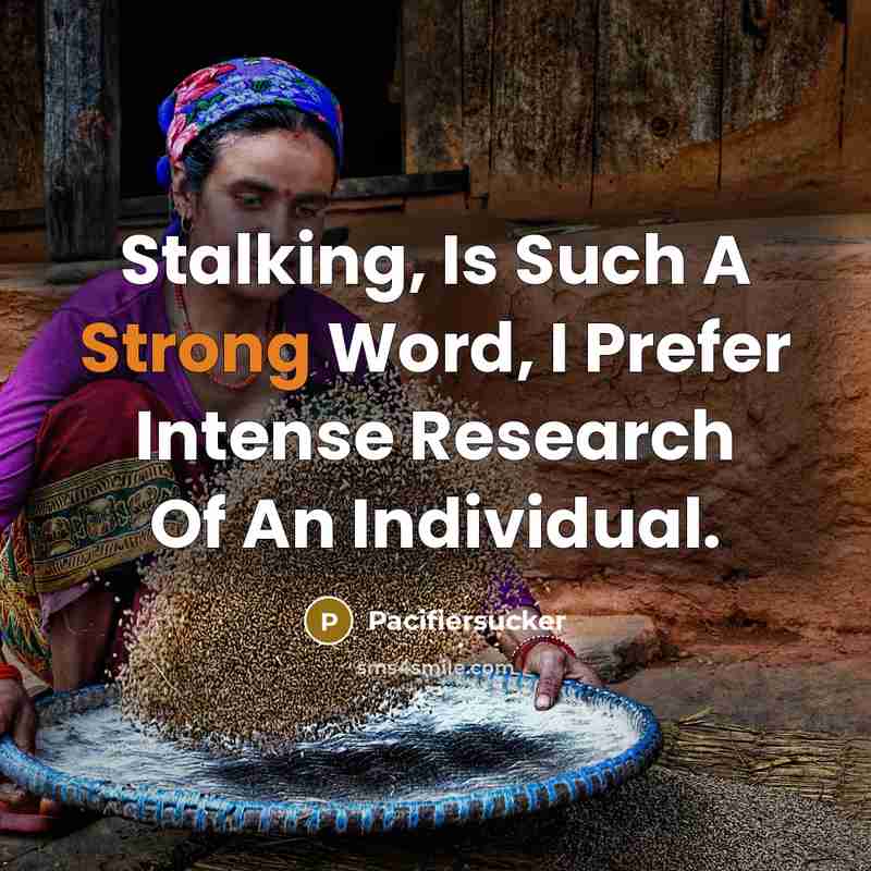 “Stalking, Is Such A Strong Word, I Prefer Intense Research Of An Individual.” quote by Pacifiersucker