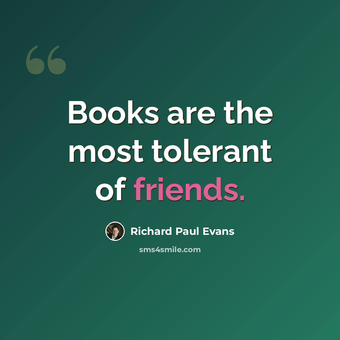 “Books are the most tolerant of friends.” quote by Richard Paul Evans