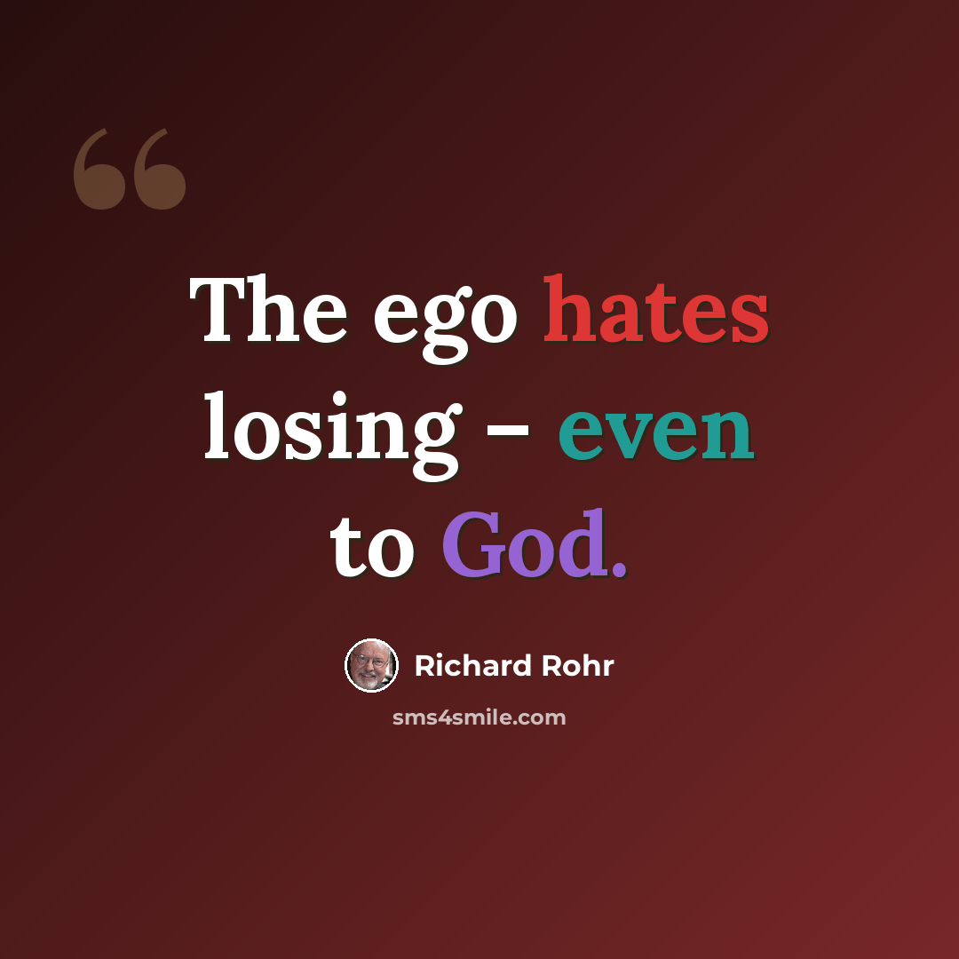“The ego hates losing – even to God.” quote by Richard Rohr