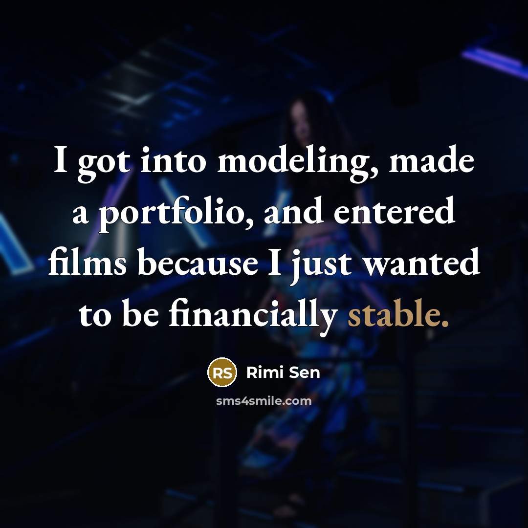 “I got into modeling, made a portfolio, and entered films because I just wanted to be financially stable.” quote by Rimi Sen